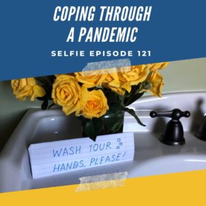 Coping in the Midst of a Global Pandemic | Selfie Podcast Episode 121