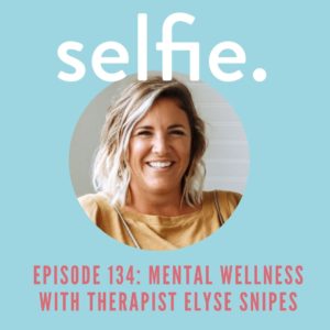 Mental Health with Elyse Snipes, LMFT | Selfie Episode 134