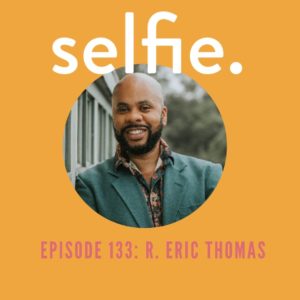 On Writing on the Internet and Using Humor to Go Deeper with R. Eric Thomas | Selfie Podcast Episode 133