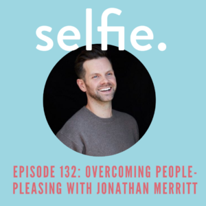 Kristen’s Book Launch + Overcoming People-Pleasing with Jonathan Merritt | Selfie Episode 132