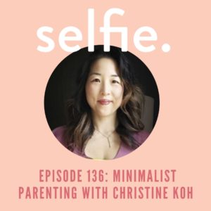 Minimalist Parenting with Christine Koh | Selfie Episode 136