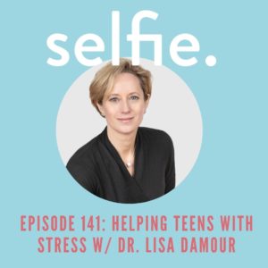 Kids and Stress with Lisa Damour +  Self-Love and Worthiness with BJ Hickman | Selfie Podcast Episode 141