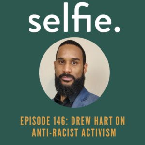 Drew Hart on Anti-Racist Activism | Selfie Episode 146