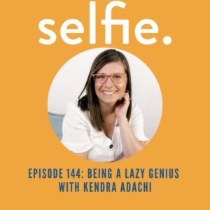 How to Be A Lazy Genius with Kendra Adachi, and Self-Care for Essential Workers | Selfie Podcast Episode 144