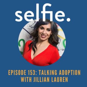 Talking with Adoptee and Adoptive Mom Jillian Lauren for National Adoption Month | Selfie Podcast Episode 153